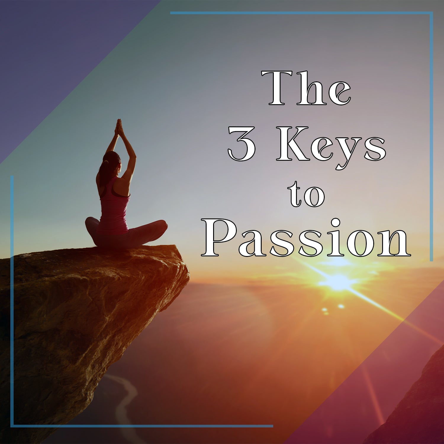 The 3 keys to passion